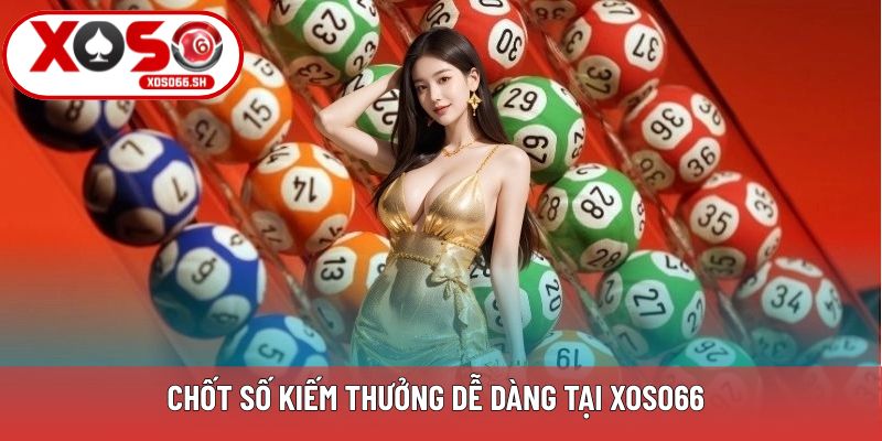 Chốt số kiếm thưởng dễ dàng tại Xoso66