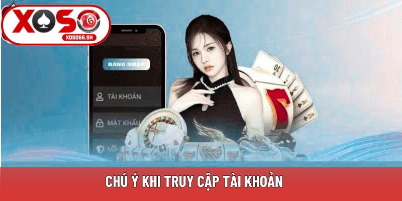 Chú ý khi truy cập tài khoản