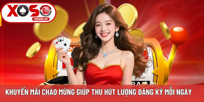 Khuyến mãi chào mừng giúp thu hút lượng đăng ký mỗi ngày