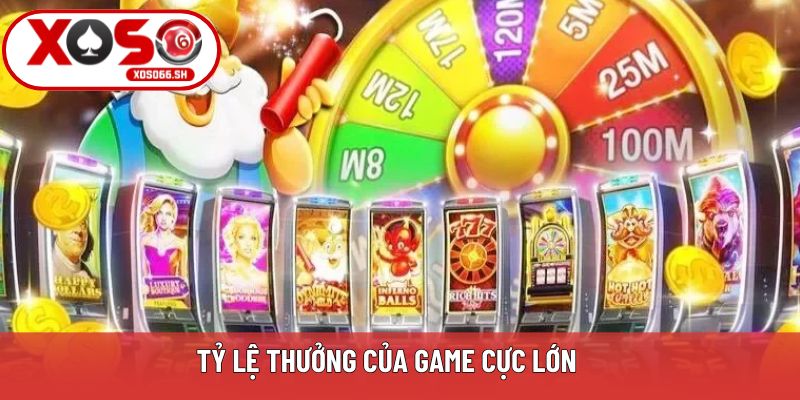 Tỷ lệ thưởng của game cực lớn