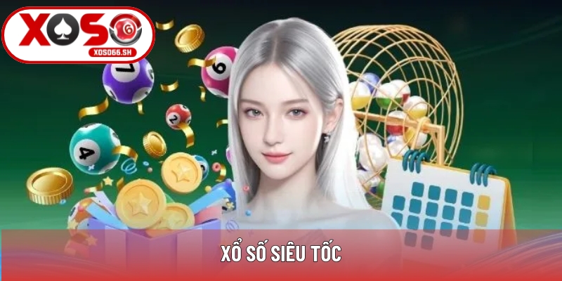Xổ Số Siêu Tốc - Quay Nhanh, Rinh Thưởng Khủng Cùng Xoso66