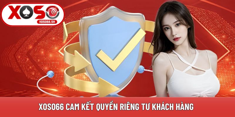 Xoso66 cam kết quyền riêng tư khách hàng